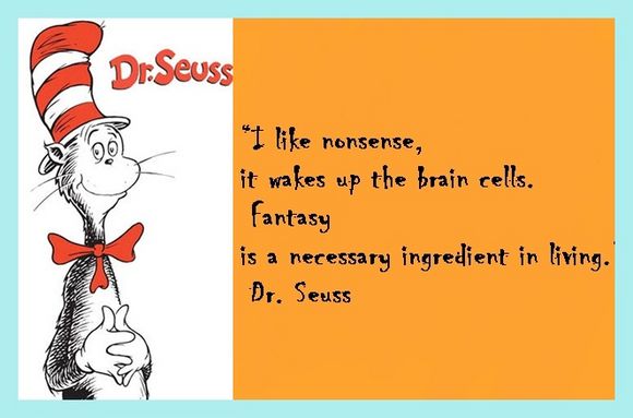i like nonsense, it wakes up the brain cells fantasy is a necessary ingredient in living 