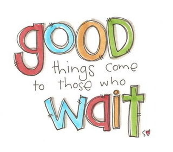 good things come to those who wait