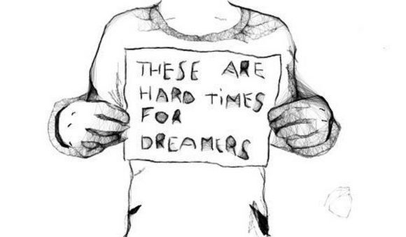 these are hard times for dreamers